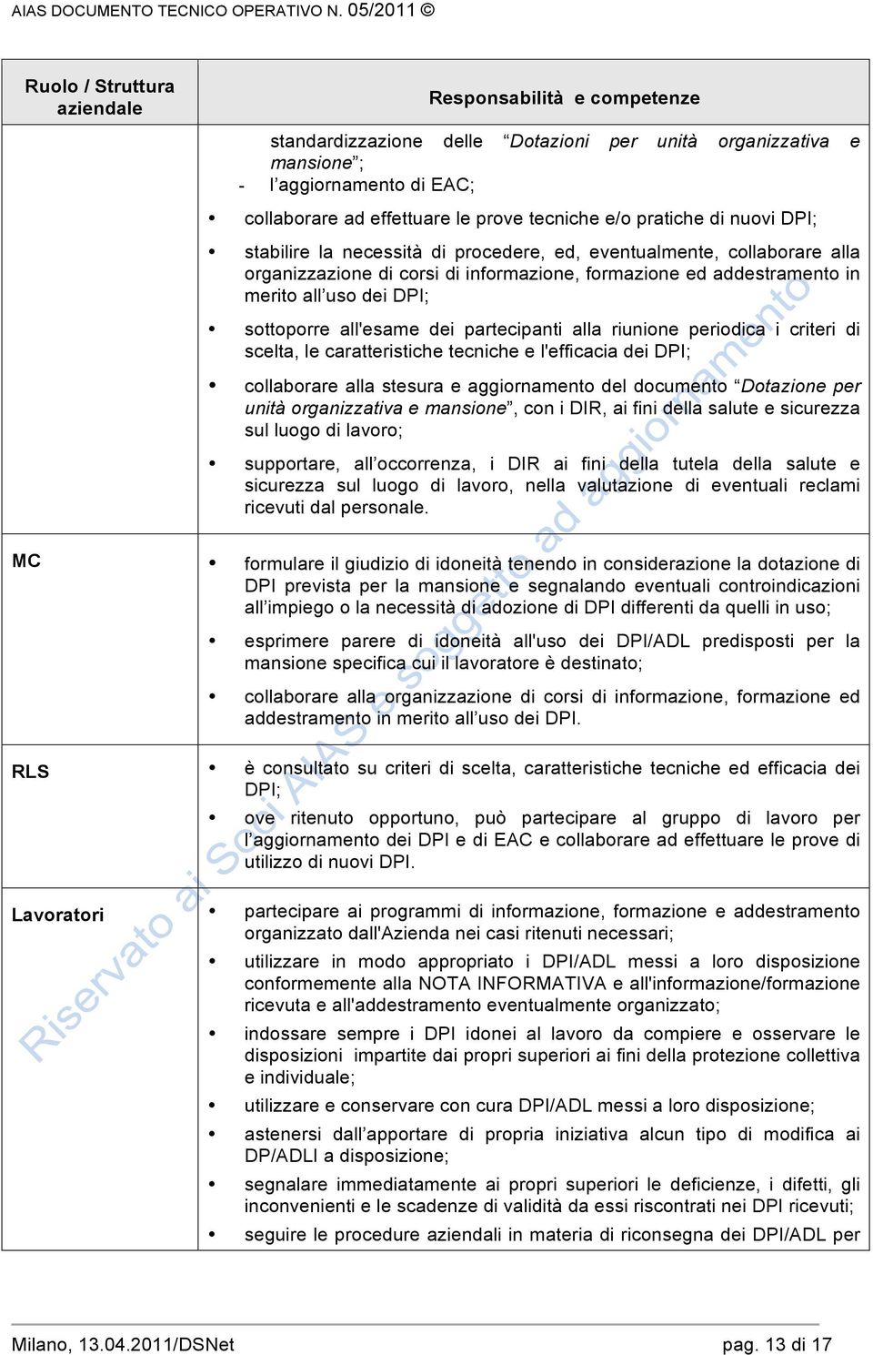 tecniche e/o pratiche di nuovi DPI; stabilire la necessità di procedere, ed, eventualmente, collaborare alla organizzazione di corsi di informazione, formazione ed addestramento in merito all uso dei