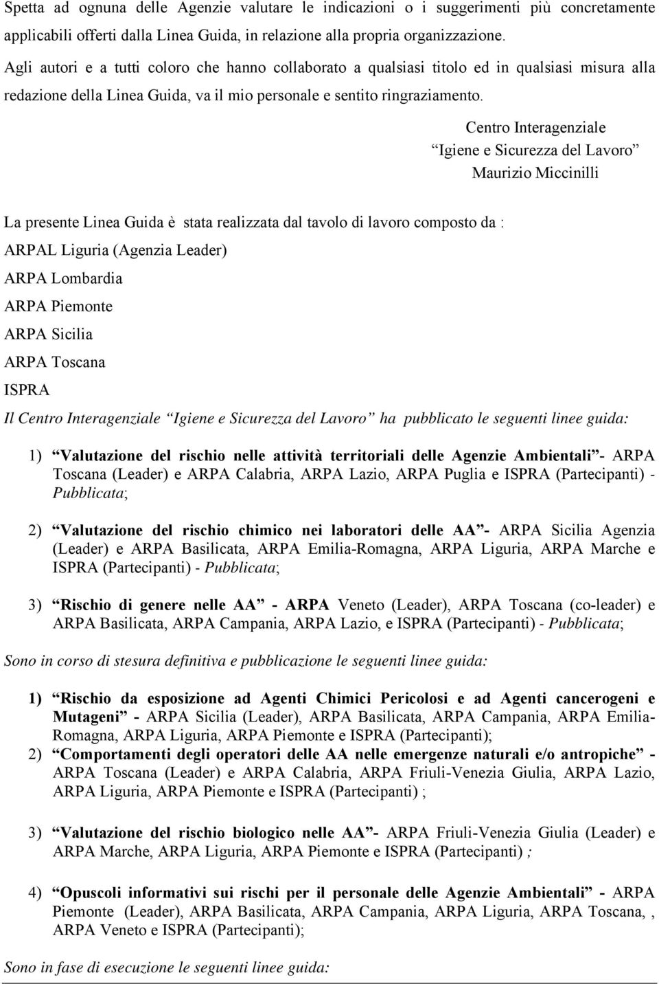 Centro Interagenziale Igiene e Sicurezza del Lavoro Maurizio Miccinilli La presente Linea Guida è stata realizzata dal tavolo di lavoro composto da : ARPAL Liguria (Agenzia Leader) ARPA Lombardia