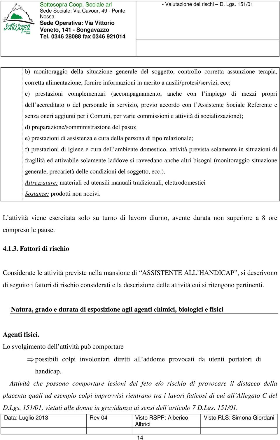 Comuni, per varie commissioni e attività di socializzazione); d) preparazione/somministrazione del pasto; e) prestazioni di assistenza e cura della persona di tipo relazionale; f) prestazioni di