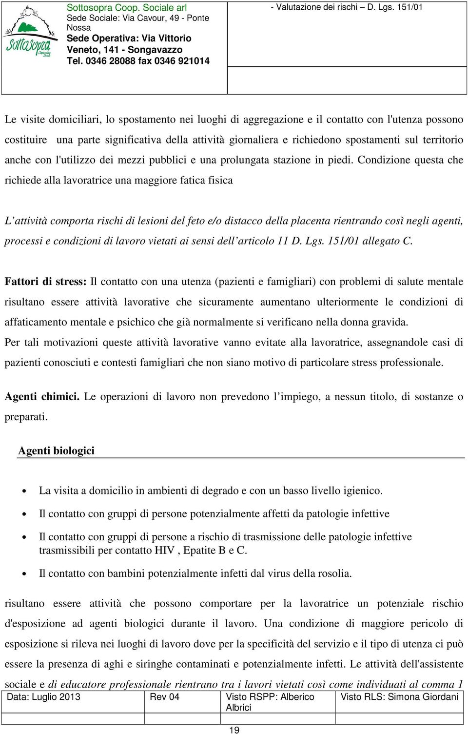 Condizione questa che richiede alla lavoratrice una maggiore fatica fisica L attività comporta rischi di lesioni del feto e/o distacco della placenta rientrando così negli agenti, processi e