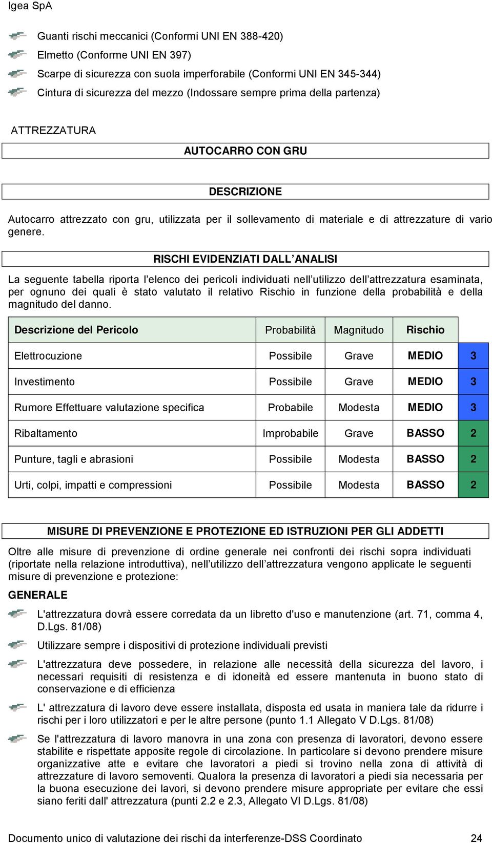 RISCHI EVIDENZIATI DALL ANALISI La seguente tabella riporta l elenco dei pericoli individuati nell utilizzo dell attrezzatura esaminata, per ognuno dei quali è stato valutato il relativo Rischio in