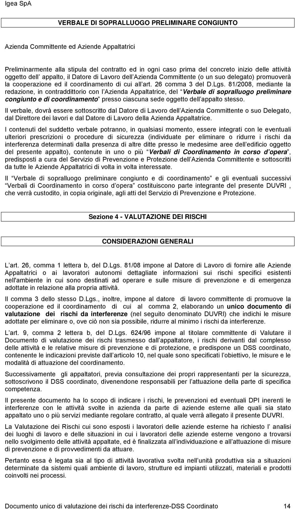 81/2008, mediante la redazione, in contraddittorio con l Azienda Appaltatrice, del Verbale di sopralluogo preliminare congiunto e di coordinamento presso ciascuna sede oggetto dell appalto stesso.