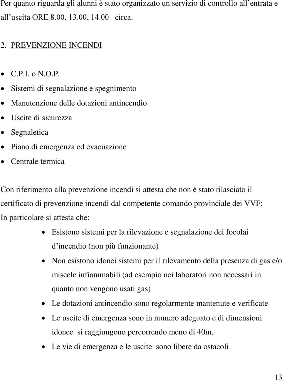 stato rilasciato il certificato di prevenzione incendi dal competente comando provinciale dei VVF; In particolare si attesta che: Esistono sistemi per la rilevazione e segnalazione dei focolai d