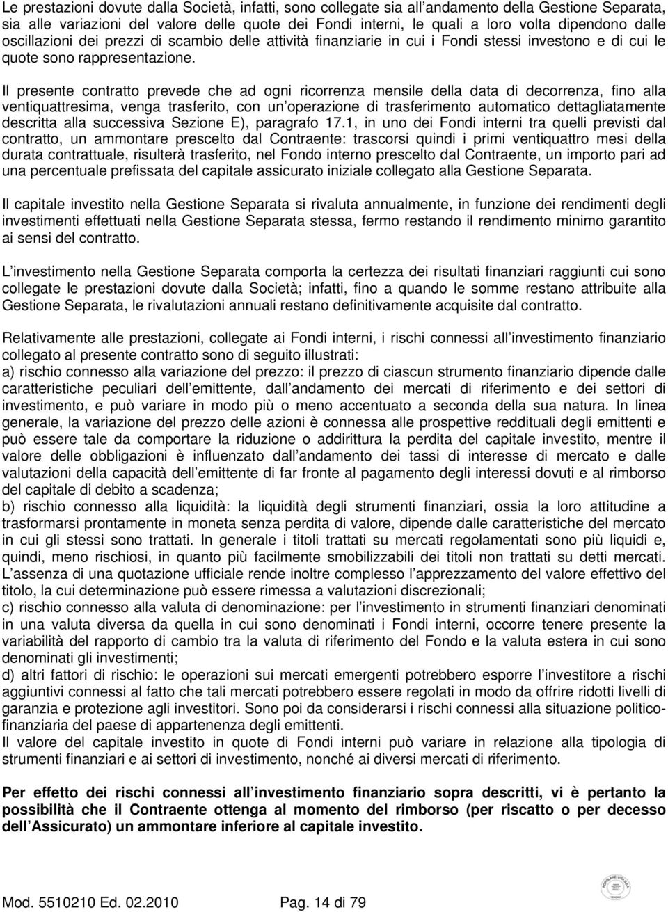 Il presente contratto prevede che ad ogni ricorrenza mensile della data di decorrenza, fino alla ventiquattresima, venga trasferito, con un operazione di trasferimento automatico dettagliatamente