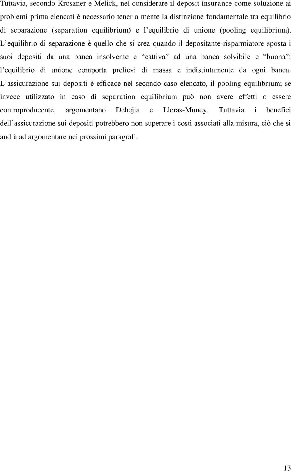 L equilibrio di separazione è quello che si crea quando il depositante-risparmiatore sposta i suoi depositi da una banca insolvente e cattiva ad una banca solvibile e buona ; l equilibrio di unione