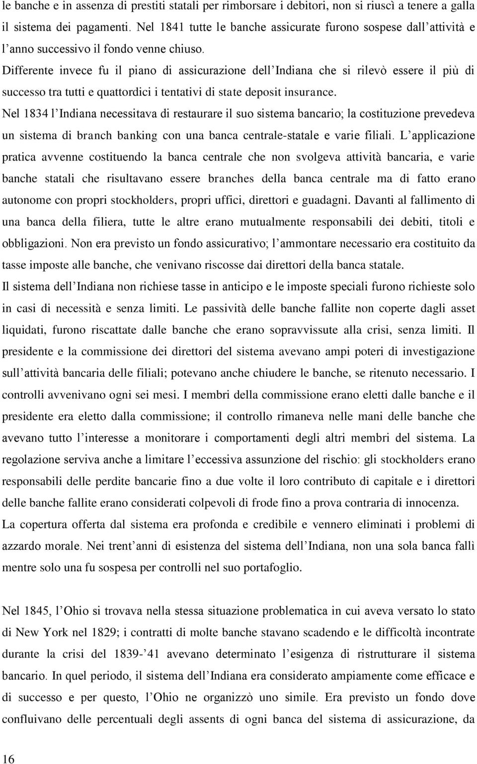 Differente invece fu il piano di assicurazione dell Indiana che si rilevò essere il più di successo tra tutti e quattordici i tentativi di state deposit insurance.