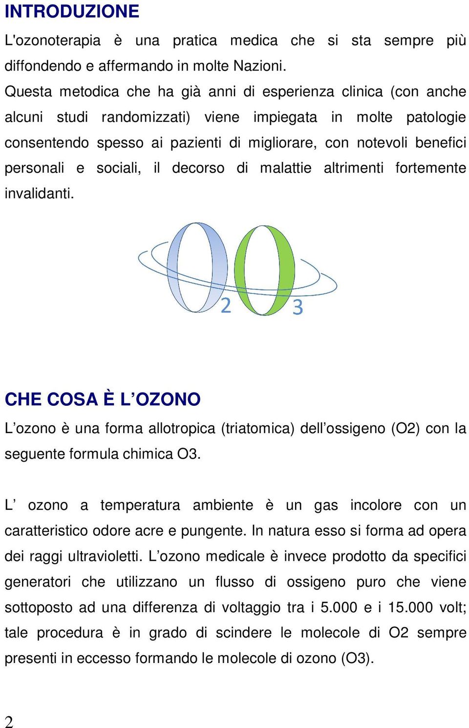 personali e sociali, il decorso di malattie altrimenti fortemente invalidanti. CHE COSA È L OZONO L ozono è una forma allotropica (triatomica) dell ossigeno (O2) con la seguente formula chimica O3.