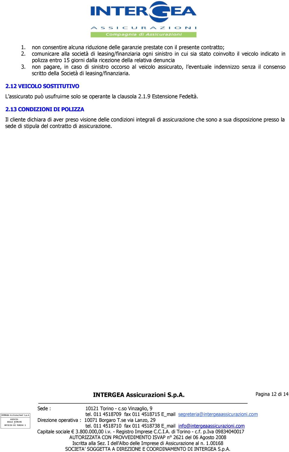 non pagare, in caso di sinistro occorso al veicolo assicurato, l eventuale indennizzo senza il consenso scritto della Società di leasing/finanziaria. 2.