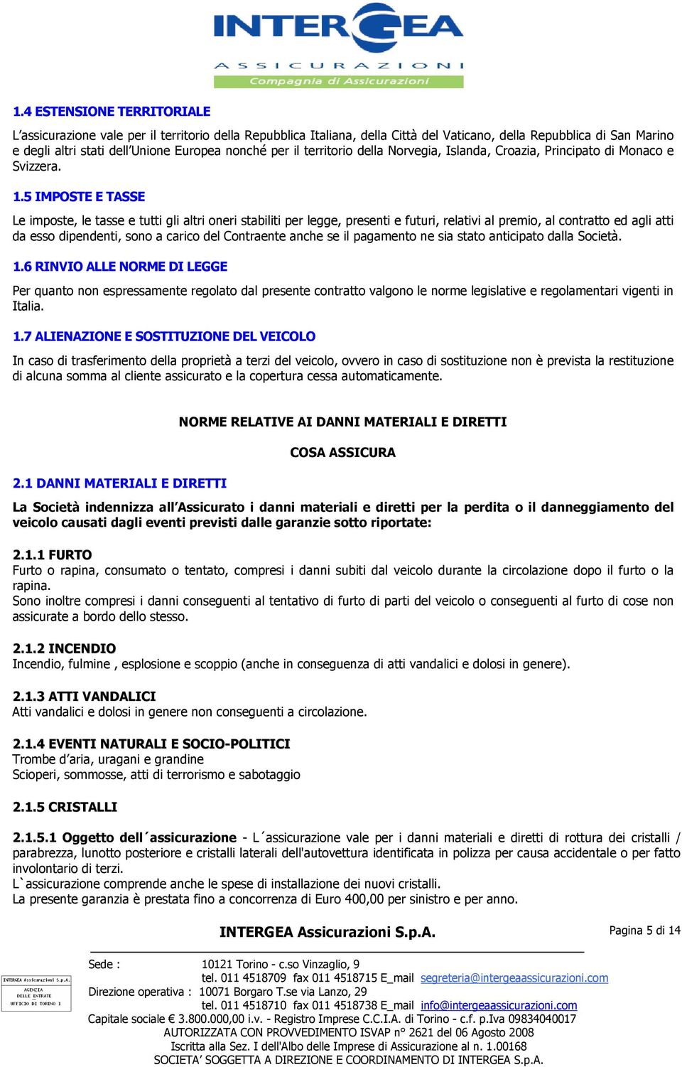 5 IMPOSTE E TASSE Le imposte, le tasse e tutti gli altri oneri stabiliti per legge, presenti e futuri, relativi al premio, al contratto ed agli atti da esso dipendenti, sono a carico del Contraente