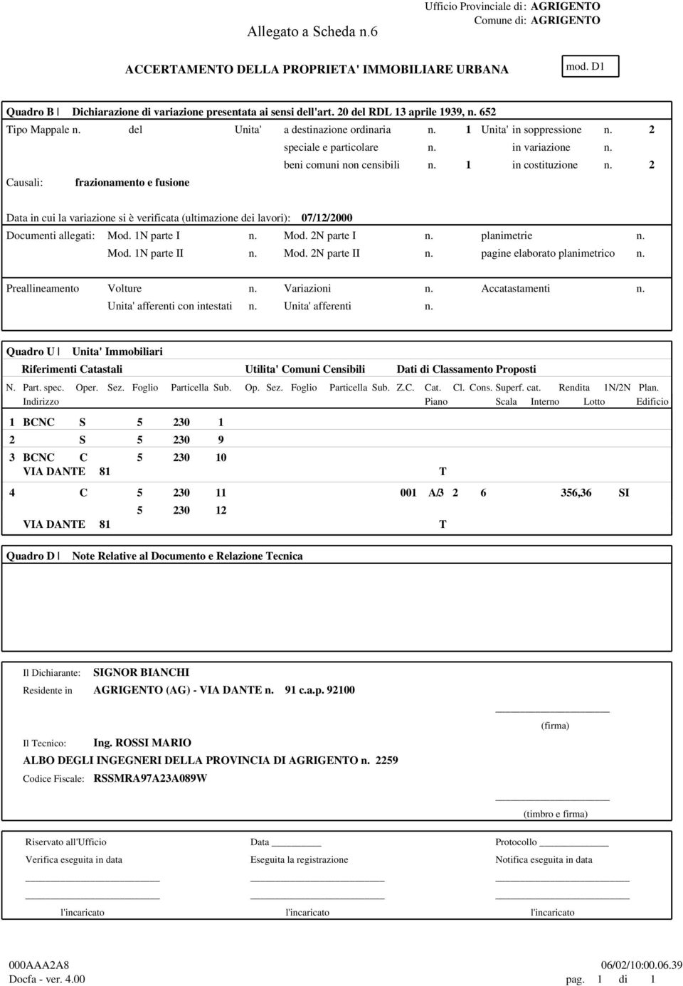 1 in costituzione n. 2 Causali: frazionamento e fusione Data in cui la variazione si è verificata (ultimazione dei lavori): 07/12/2000 Documenti allegati: Mod. 1N parte I n. Mod. 2N parte I n.