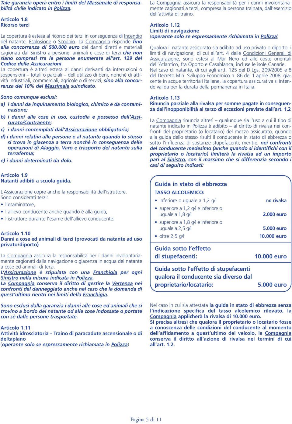 000 euro dei danni diretti e materiali cagionati dal Sinistro a persone, animali e cose di terzi che non siano compresi tra le persone enumerate all art. 129 del Codice delle Assicurazioni.