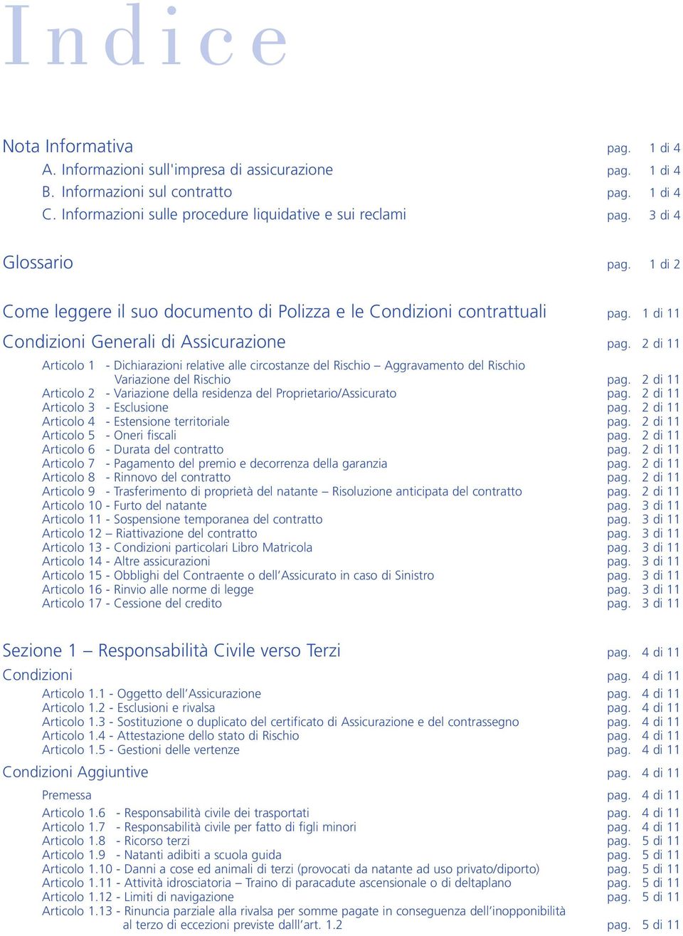 1 di 11 Condizioni Generali di Assicurazione pag. 2 di 11 Articolo 1 - Dichiarazioni relative alle circostanze del Rischio Aggravamento del Rischio Variazione del Rischio pag.