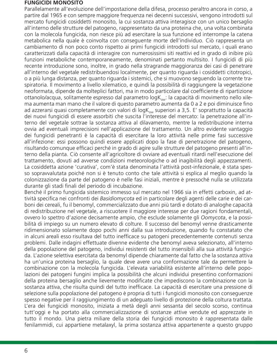 combinata con la molecola fungicida, non riesce più ad esercitare la sua funzione ed interrompe la catena metabolica nella quale è coinvolta con conseguente morte dell individuo.