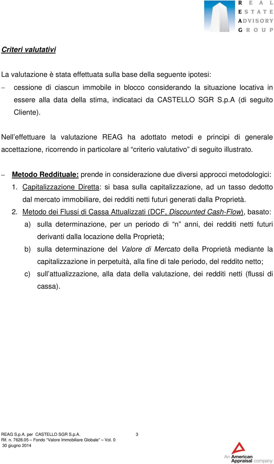 Nell effettuare la valutazione REAG ha adottato metodi e principi di generale accettazione, ricorrendo in particolare al criterio valutativo di seguito illustrato.