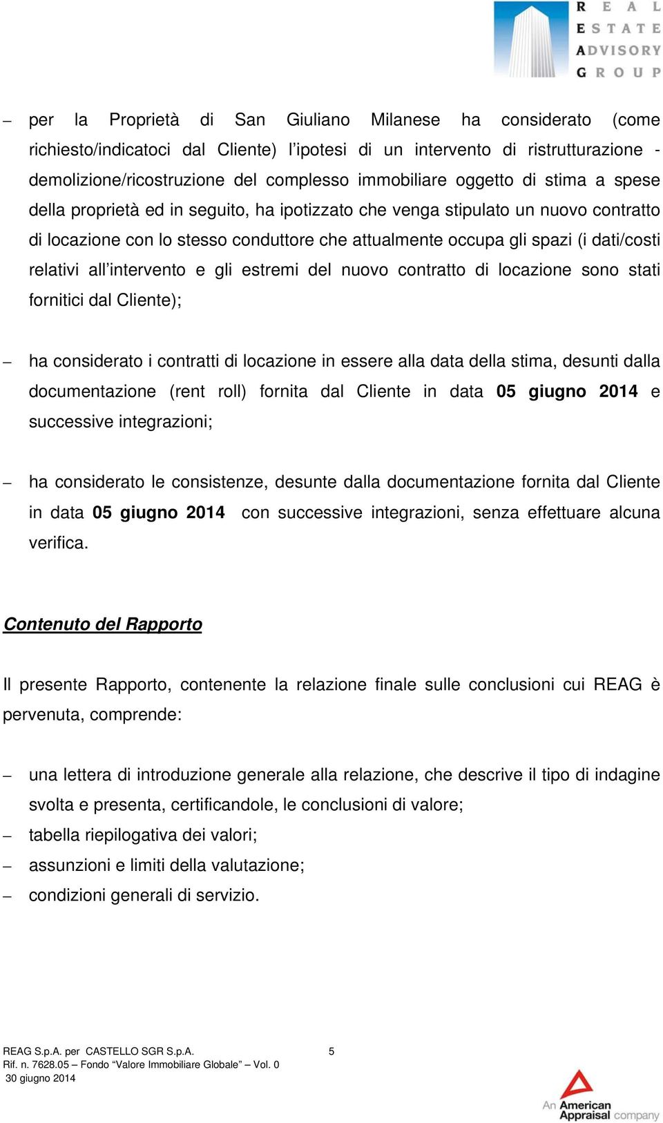 relativi all intervento e gli estremi del nuovo contratto di locazione sono stati fornitici dal Cliente); ha considerato i contratti di locazione in essere alla data della stima, desunti dalla