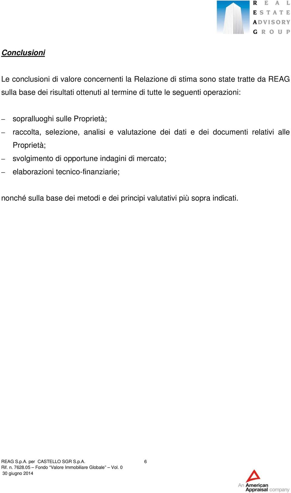 valutazione dei dati e dei documenti relativi alle Proprietà; svolgimento di opportune indagini di mercato; elaborazioni