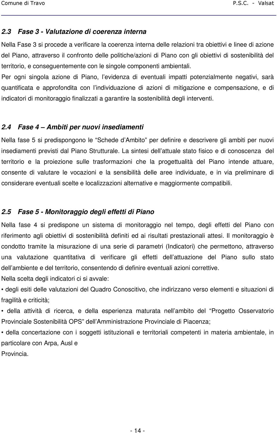 Per ogni singola azione di Piano, l evidenza di eventuali impatti potenzialmente negativi, sarà quantificata e approfondita con l individuazione di azioni di mitigazione e compensazione, e di