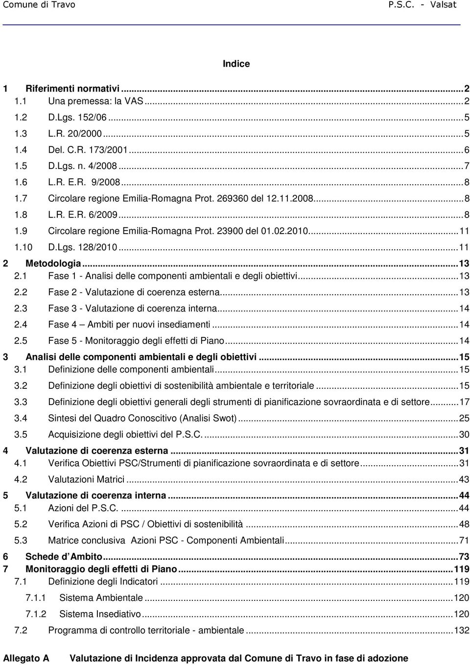 .. 11 2 Metodologia... 13 2.1 Fase 1 - Analisi delle componenti ambientali e degli obiettivi... 13 2.2 Fase 2 - Valutazione di coerenza esterna... 13 2.3 Fase 3 - Valutazione di coerenza interna.