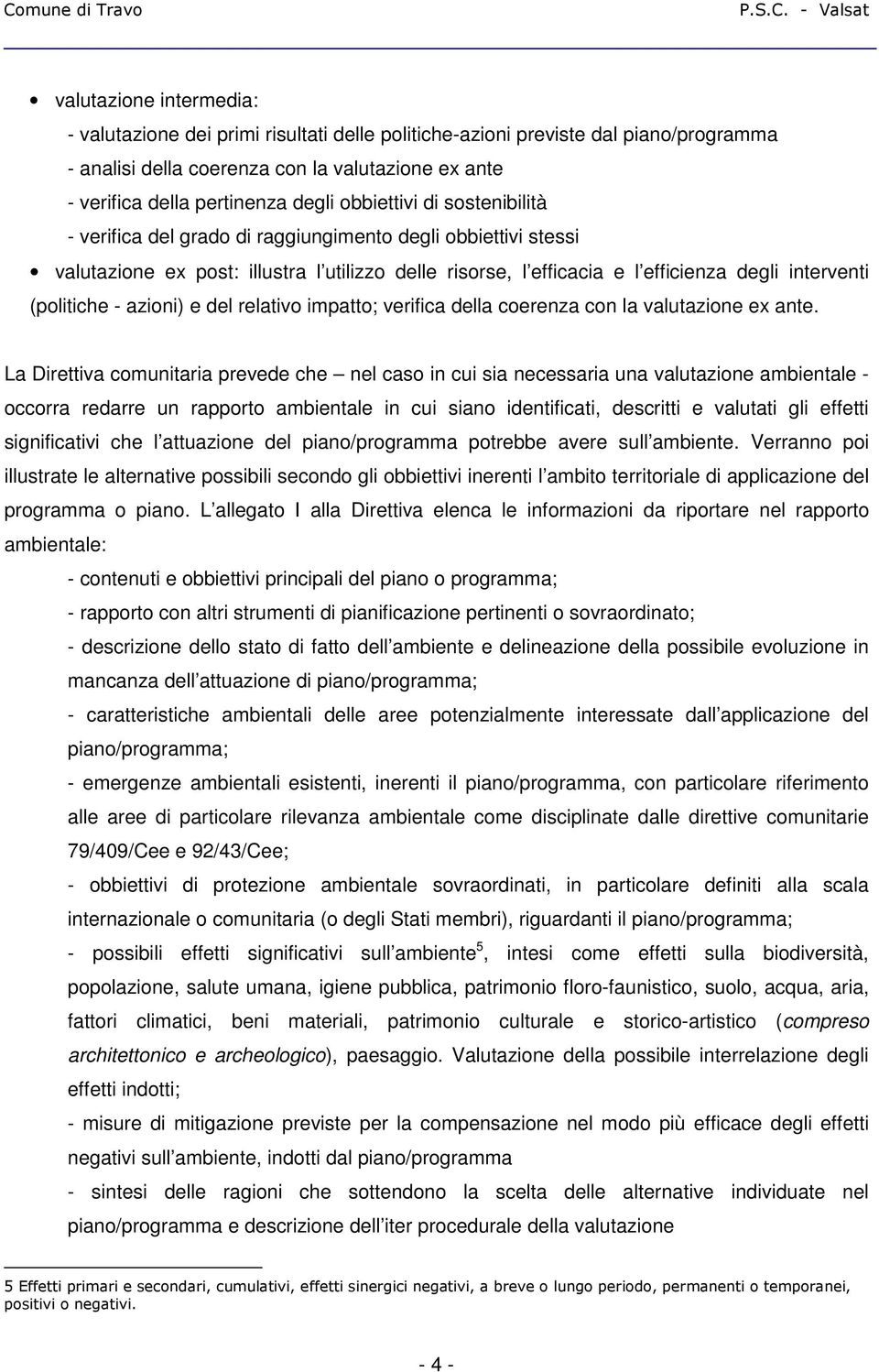 (politiche - azioni) e del relativo impatto; verifica della coerenza con la valutazione ex ante.