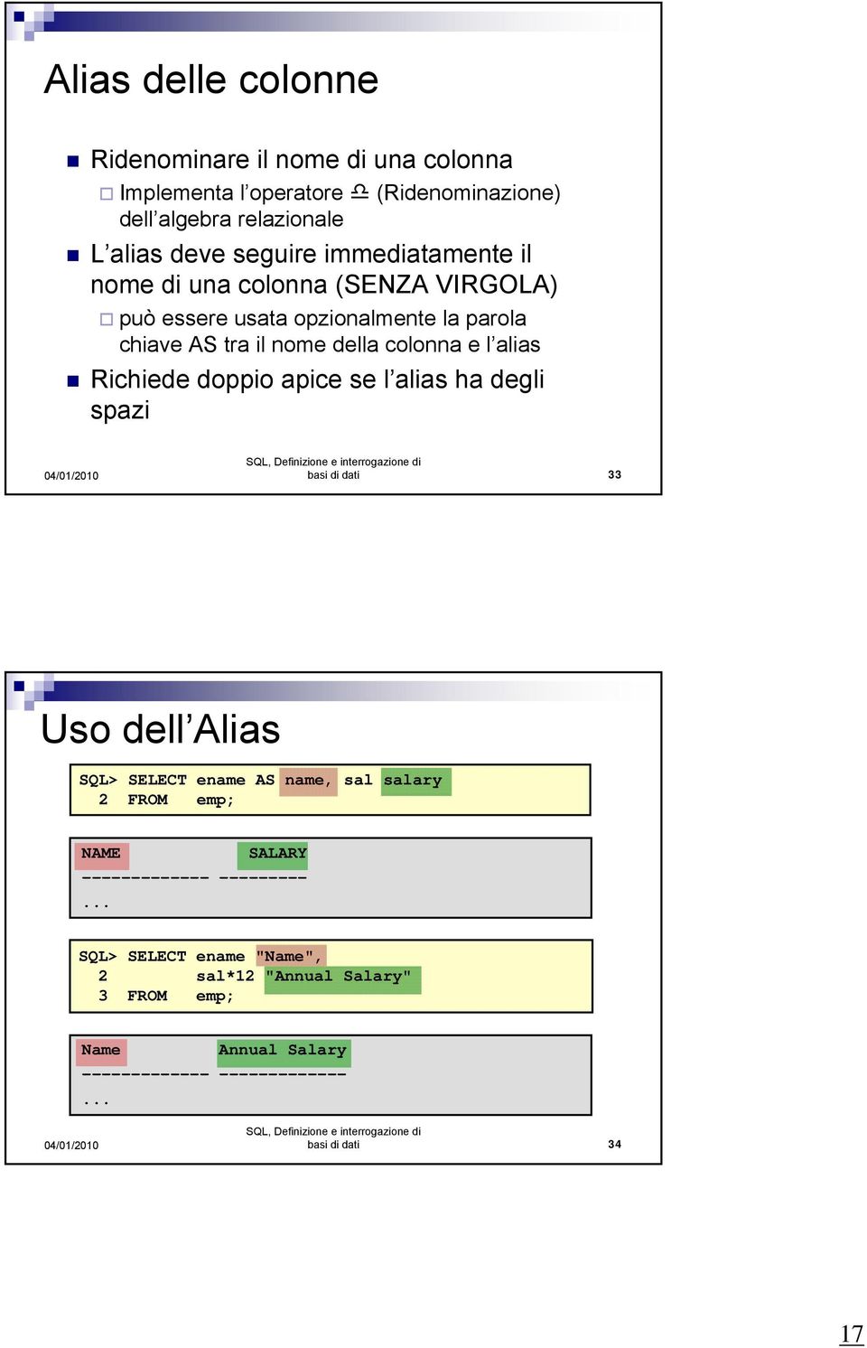 Richiede doppio apice se l alias ha degli spazi basi di dati 33 Uso dell Alias SQL> SELECT ename AS name, sal salary 2 FROM emp; NAME SALARY