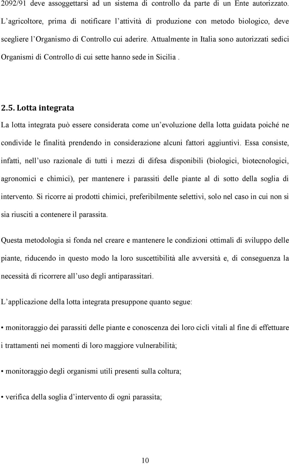 Attualmente in Italia sono autorizzati sedici Organismi di Controllo di cui sette hanno sede in Sicilia. 2.5.