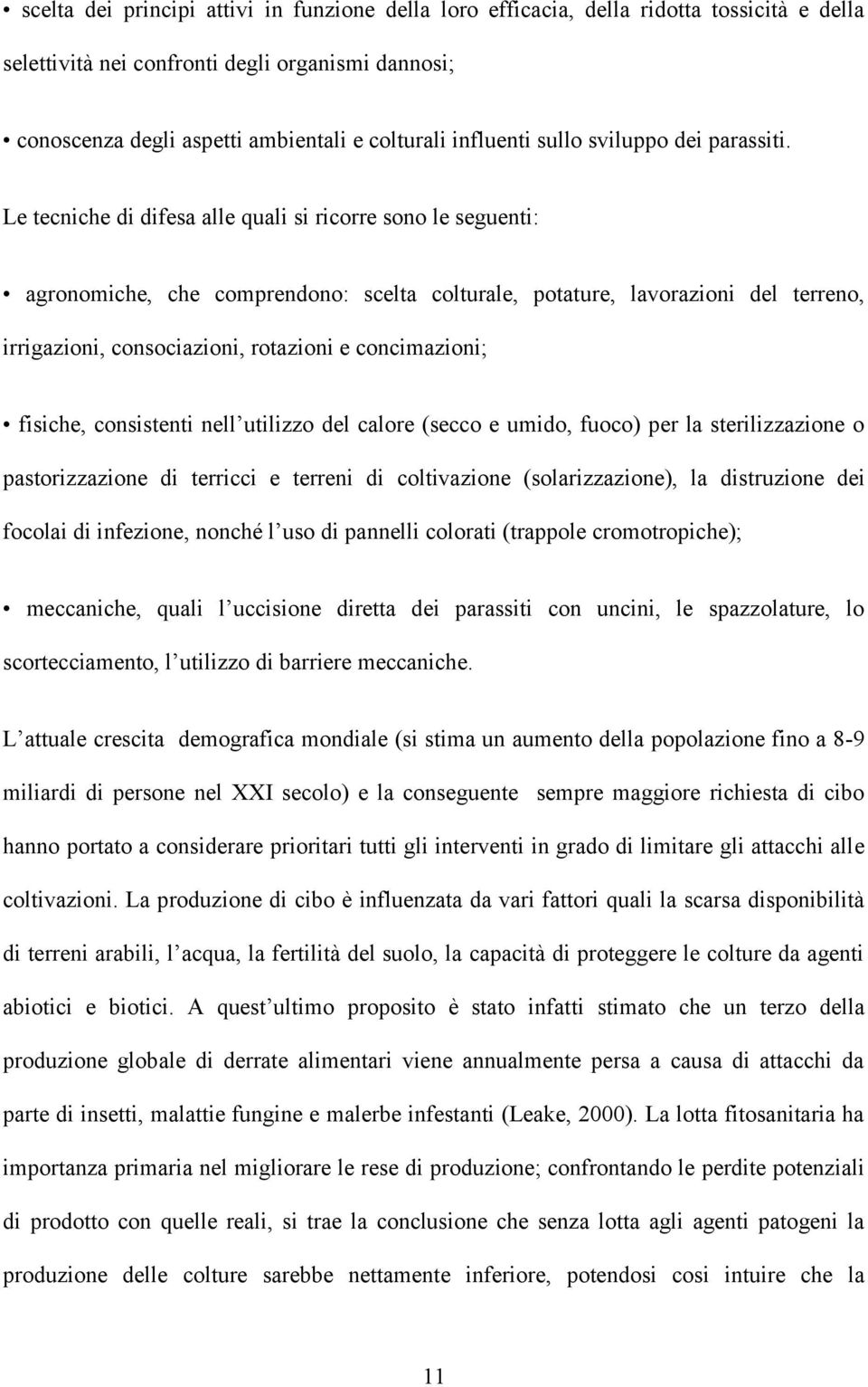 Le tecniche di difesa alle quali si ricorre sono le seguenti: agronomiche, che comprendono: scelta colturale, potature, lavorazioni del terreno, irrigazioni, consociazioni, rotazioni e concimazioni;