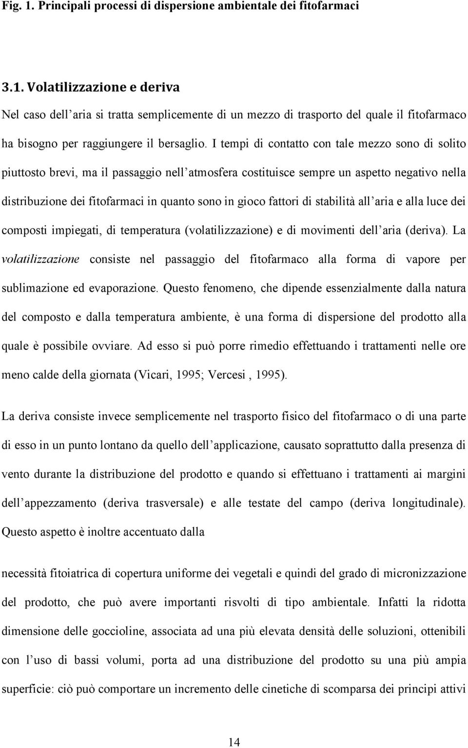 fattori di stabilità all aria e alla luce dei composti impiegati, di temperatura (volatilizzazione) e di movimenti dell aria (deriva).