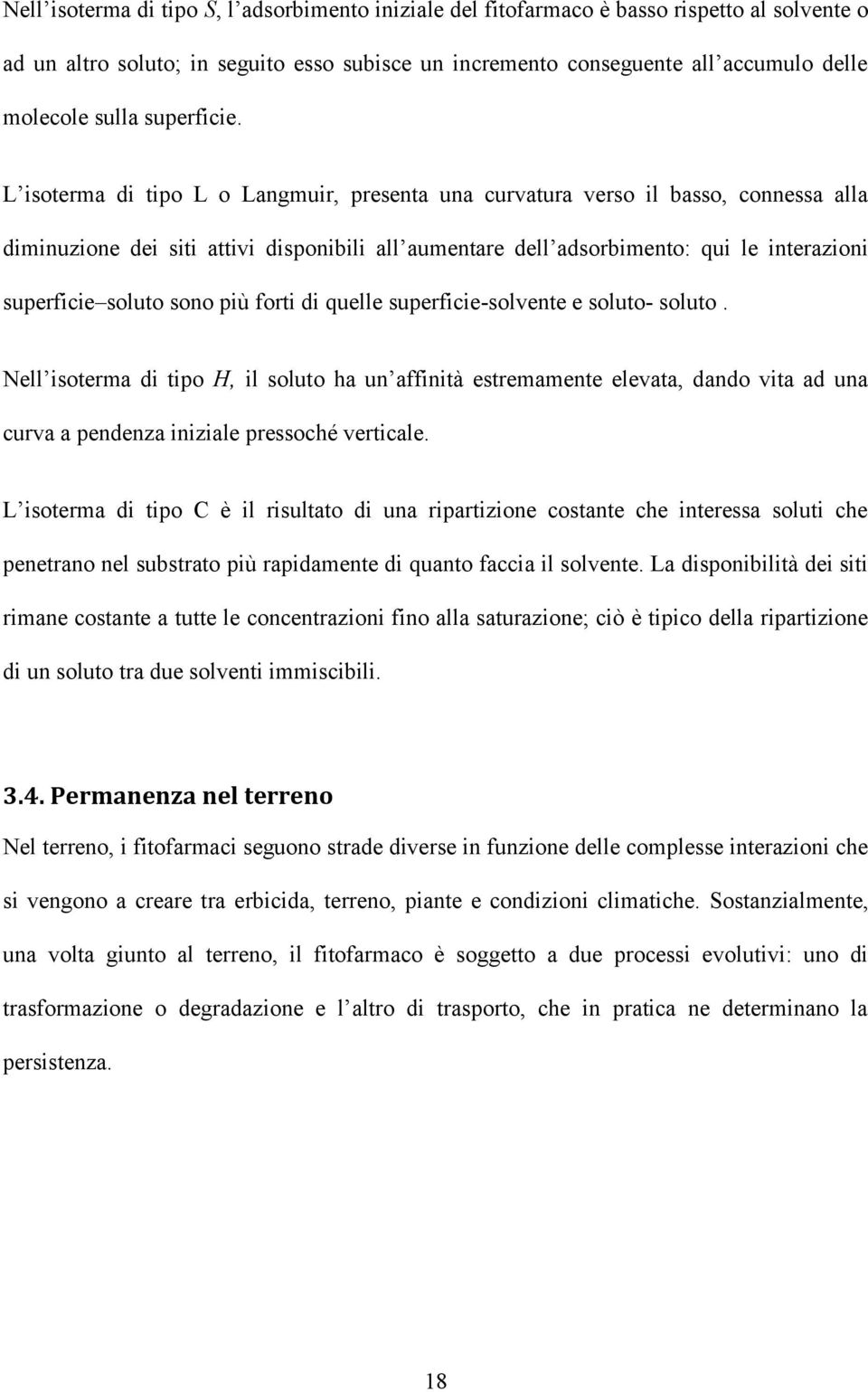 L isoterma di tipo L o Langmuir, presenta una curvatura verso il basso, connessa alla diminuzione dei siti attivi disponibili all aumentare dell adsorbimento: qui le interazioni superficie soluto