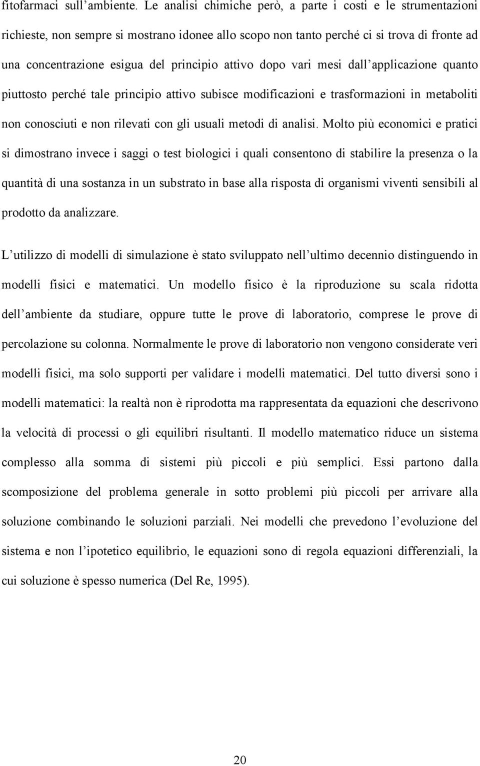 attivo dopo vari mesi dall applicazione quanto piuttosto perché tale principio attivo subisce modificazioni e trasformazioni in metaboliti non conosciuti e non rilevati con gli usuali metodi di