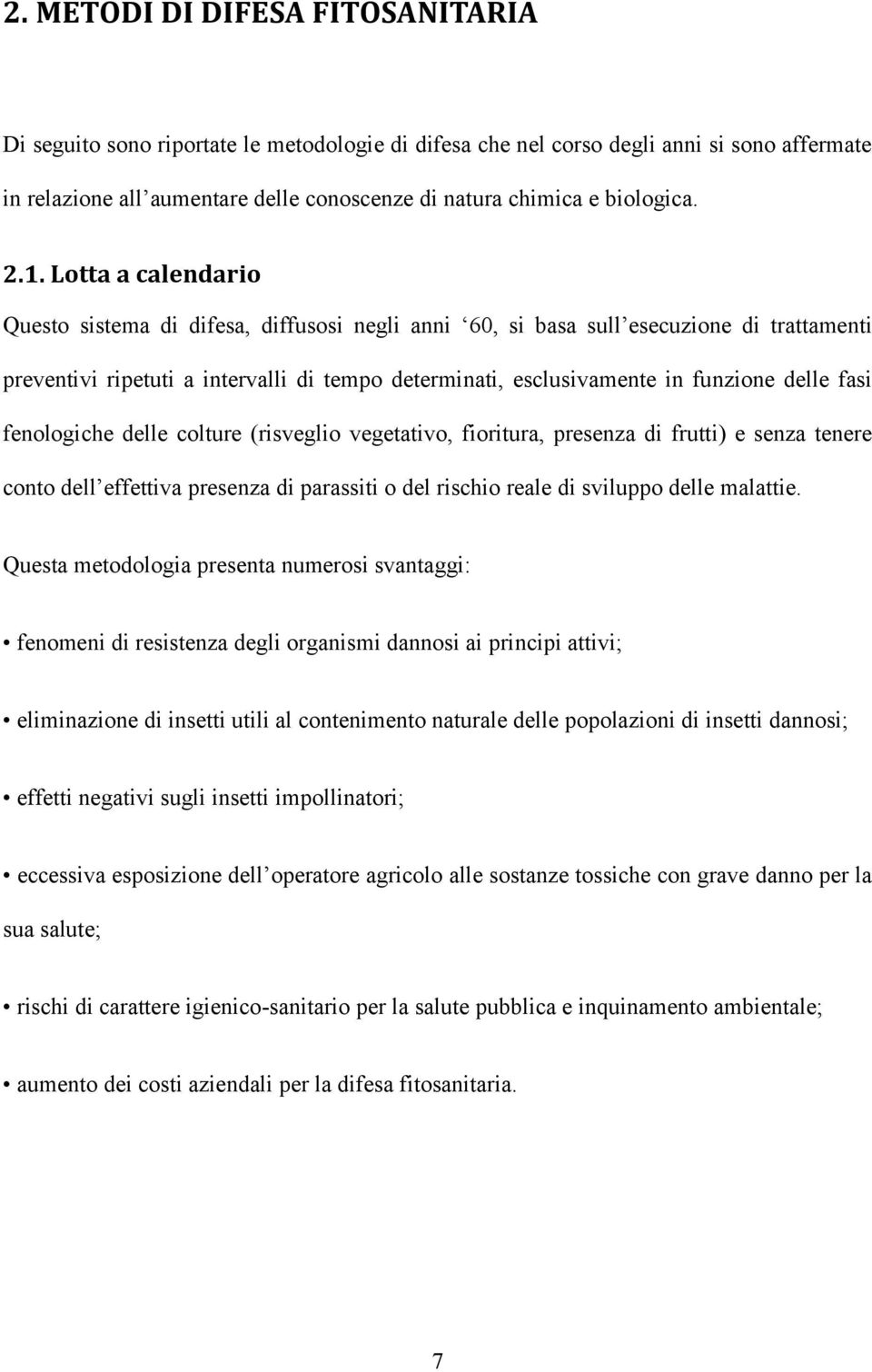 Lotta a calendario Questo sistema di difesa, diffusosi negli anni 60, si basa sull esecuzione di trattamenti preventivi ripetuti a intervalli di tempo determinati, esclusivamente in funzione delle