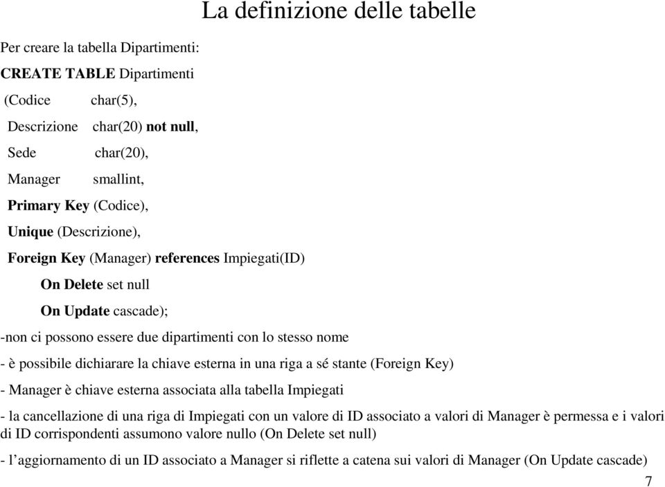 esterna in una riga a sé stante (Foreign Key) - Manager è chiave esterna associata alla tabella Impiegati - la cancellazione di una riga di Impiegati con un valore di ID associato a valori di