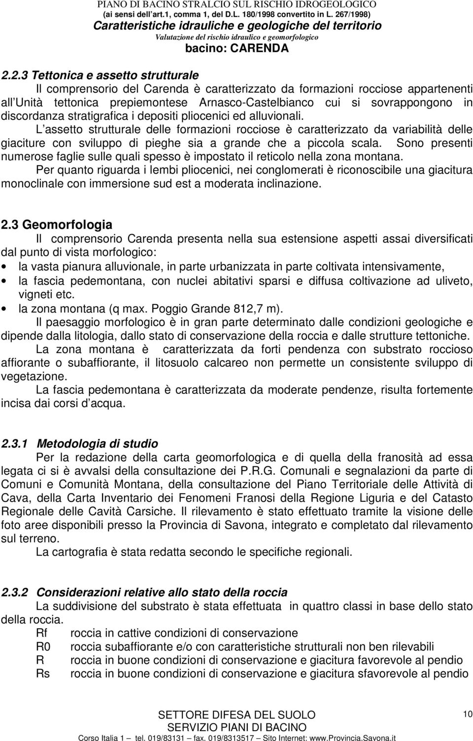 L assetto strutturale delle formazioni rocciose è caratterizzato da variabilità delle giaciture con sviluppo di pieghe sia a grande che a piccola scala.