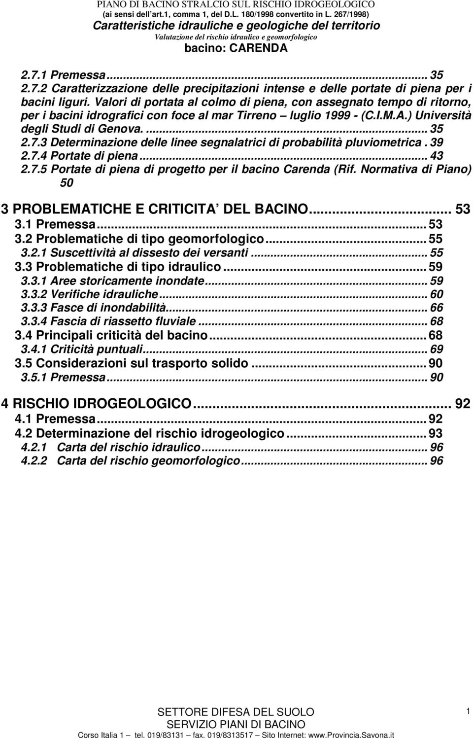 3 Determinazione delle linee segnalatrici di probabilità pluviometrica. 39 2.7.4 Portate di piena... 43 2.7.5 Portate di piena di progetto per il bacino Carenda (Rif.