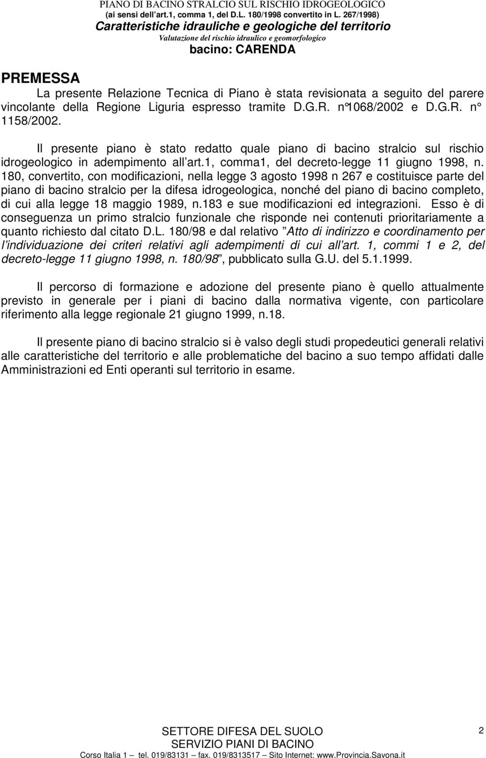 180, convertito, con modificazioni, nella legge 3 agosto 1998 n 267 e costituisce parte del piano di bacino stralcio per la difesa idrogeologica, nonché del piano di bacino completo, di cui alla