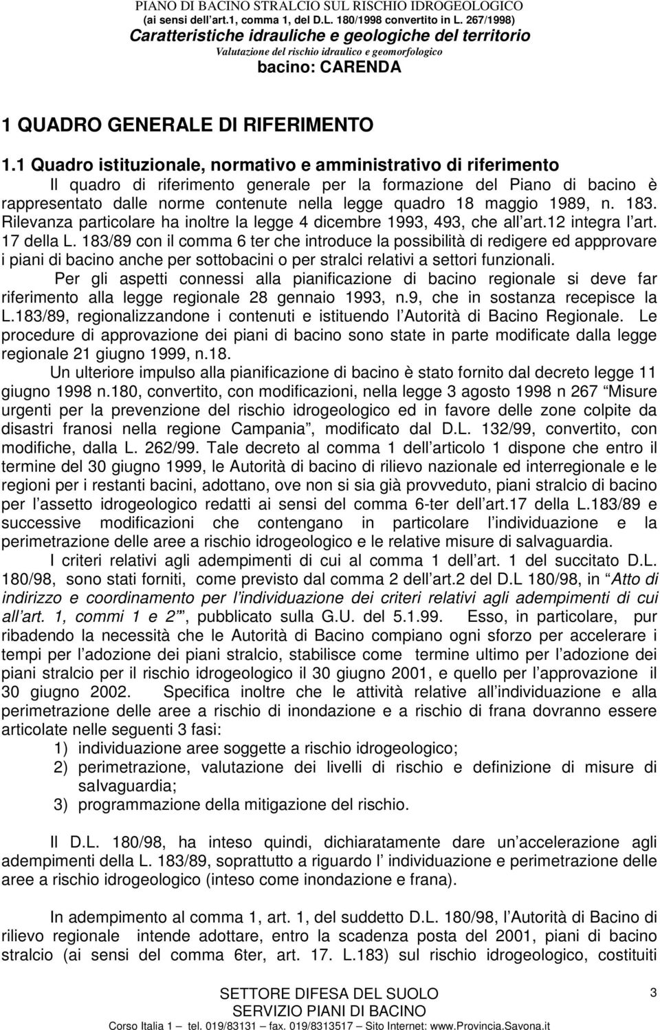 maggio 1989, n. 183. Rilevanza particolare ha inoltre la legge 4 dicembre 1993, 493, che all art.12 integra l art. 17 della L.