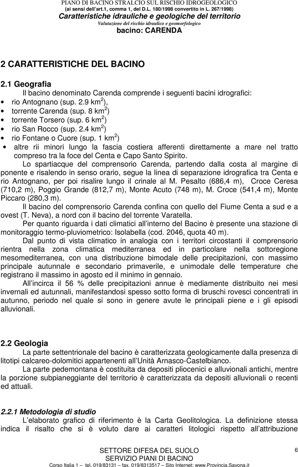 1 km 2 ) altre rii minori lungo la fascia costiera afferenti direttamente a mare nel tratto compreso tra la foce del Centa e Capo Santo Spirito.