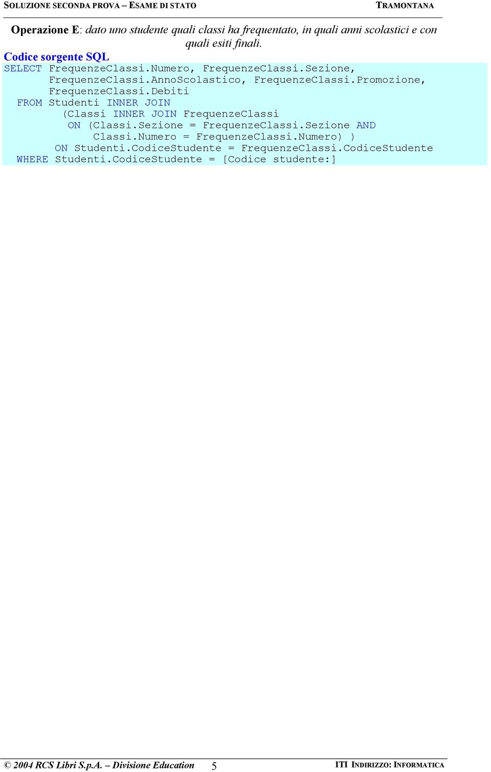 Debiti FROM Studenti INNER JOIN Classi INNER JOIN FrequenzeClassi ON Classi.Sezione = FrequenzeClassi.Sezione AND Classi.