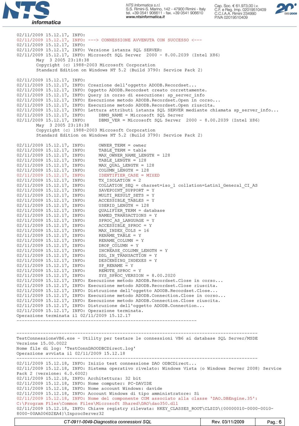 17, INFO: 02/11/2009 15.12.17, INFO: Creazione dell'oggetto ADODB.Recordset... 02/11/2009 15.12.17, INFO: Oggetto ADODB.Recordset creato correttamente. 02/11/2009 15.12.17, INFO: Query in corso di esecuzione: sp_server_info 02/11/2009 15.