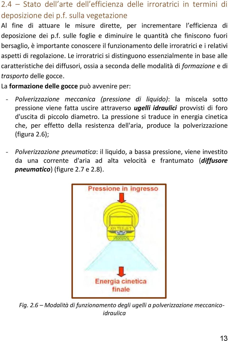 La formazione delle gocce può avvenire per: - Polverizzazione meccanica (pressione di liquido): la miscela sotto pressione viene fatta uscire attraverso ugelli idraulici provvisti di foro d'uscita di