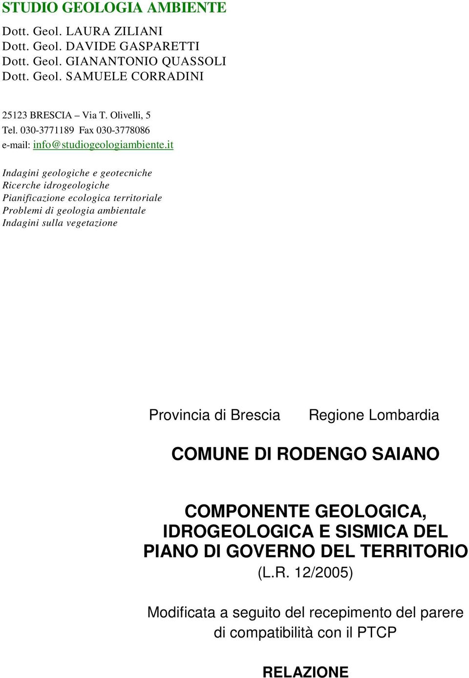 it Indagini geologiche e geotecniche Ricerche idrogeologiche Pianificazione ecologica territoriale Problemi di geologia ambientale Indagini sulla vegetazione