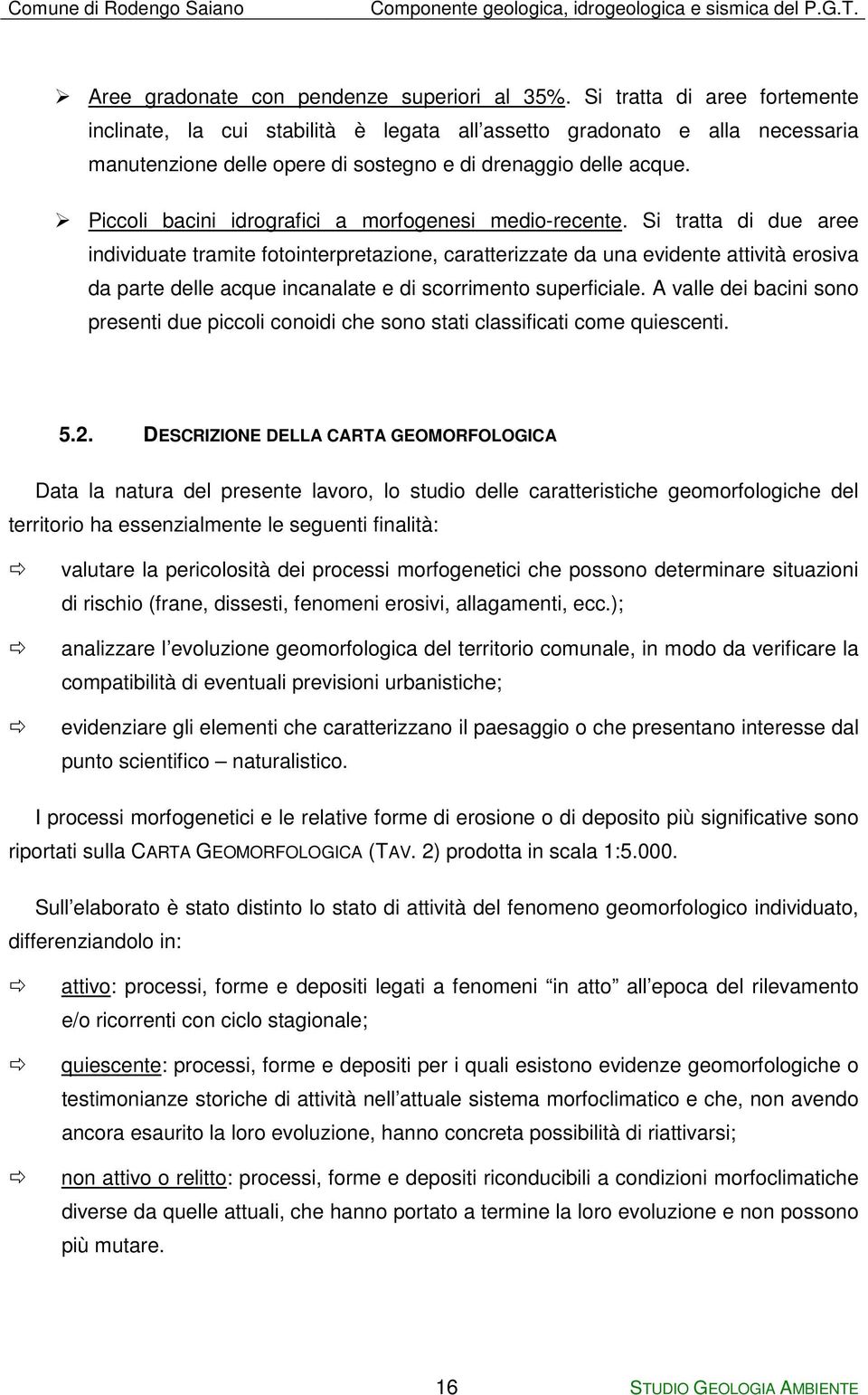 Piccoli bacini idrografici a morfogenesi medio-recente.