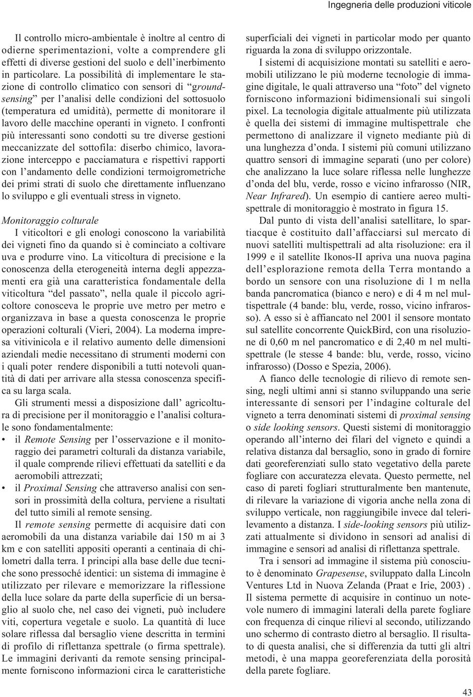 La possibilità di implementare le stazione di controllo climatico con sensori di groundsensing per l analisi delle condizioni del sottosuolo (temperatura ed umidità), permette di monitorare il lavoro