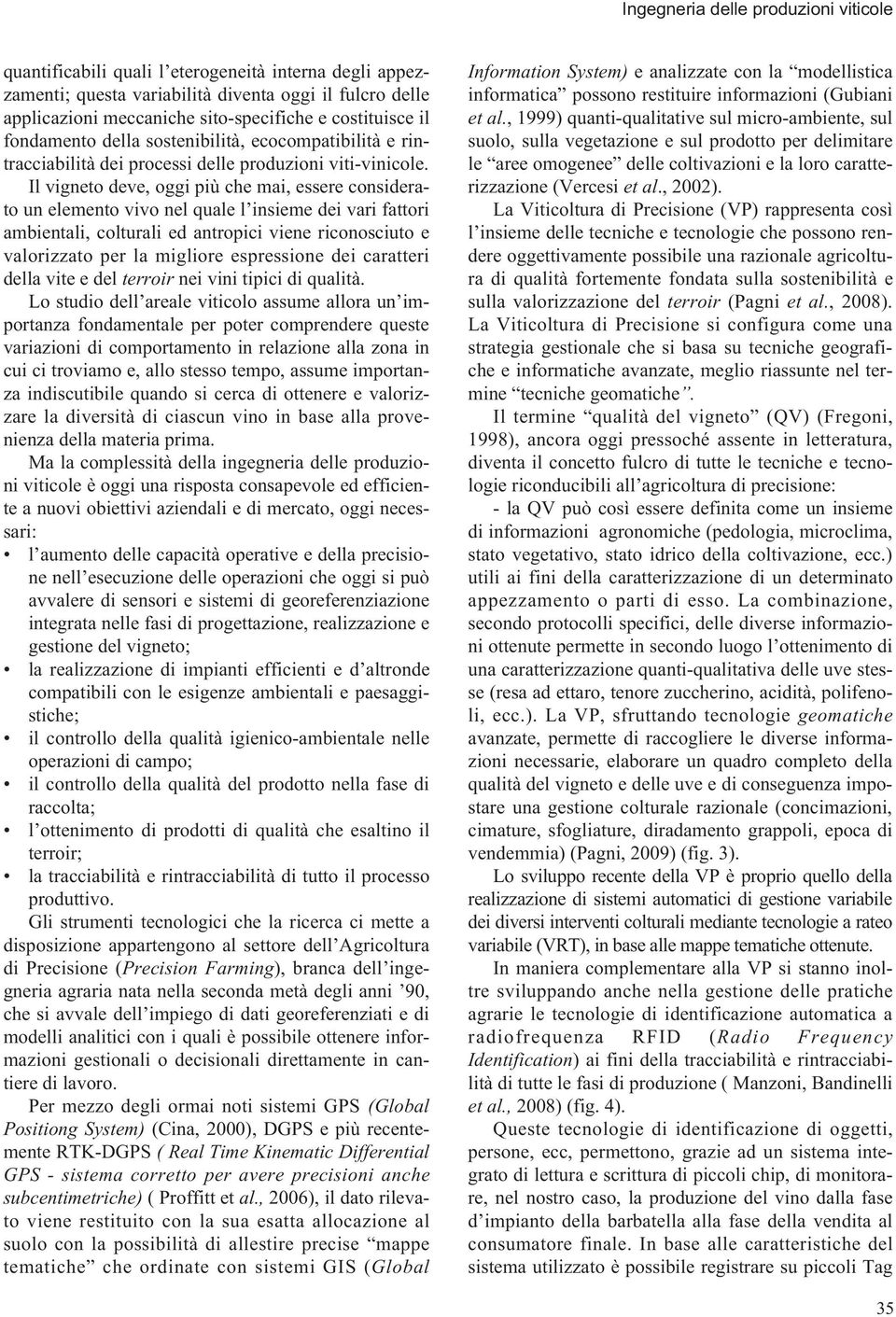 Il vigneto deve, oggi più che mai, essere considerato un elemento vivo nel quale l insieme dei vari fattori ambientali, colturali ed antropici viene riconosciuto e valorizzato per la migliore