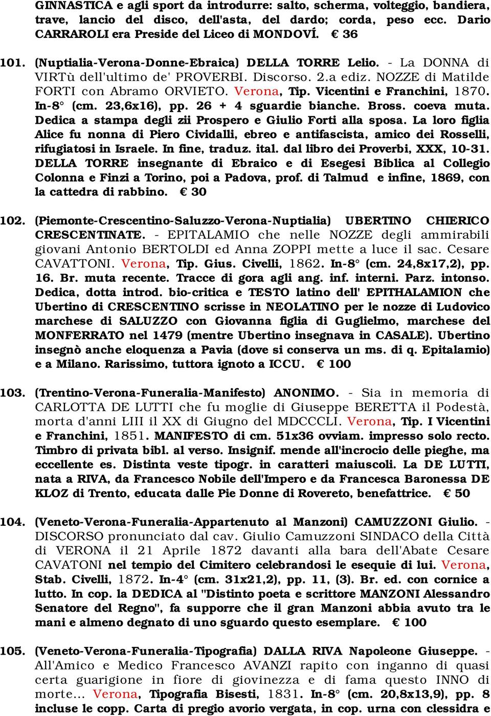 Vicentini e Franchini, 1870. In-8 (cm. 23,6x16), pp. 26 + 4 sguardie bianche. Bross. coeva muta. Dedica a stampa degli zii Prospero e Giulio Forti alla sposa.
