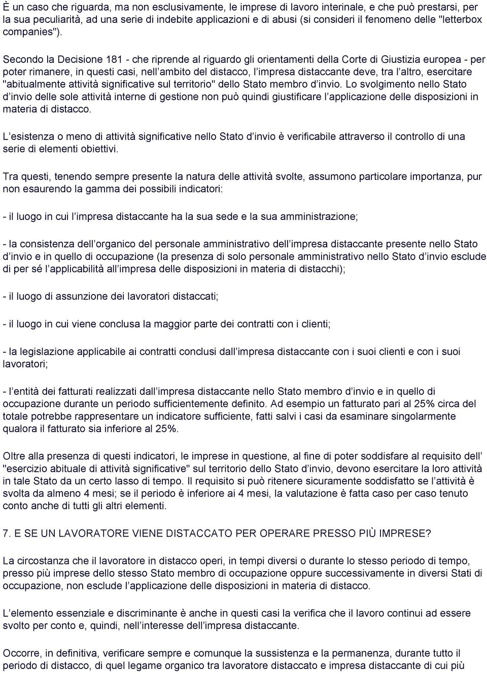 Secondo la Decisione 181 - che riprende al riguardo gli orientamenti della Corte di Giustizia europea - per poter rimanere, in questi casi, nell ambito del distacco, l impresa distaccante deve, tra l