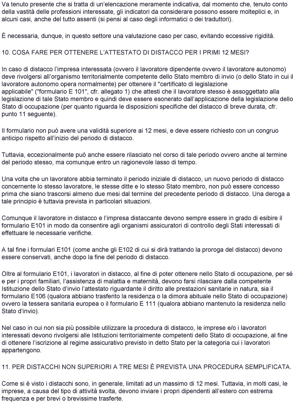 È necessaria, dunque, in questo settore una valutazione caso per caso, evitando eccessive rigidità. 10. COSA FARE PER OTTENERE L ATTESTATO DI DISTACCO PER I PRIMI 12 MESI?