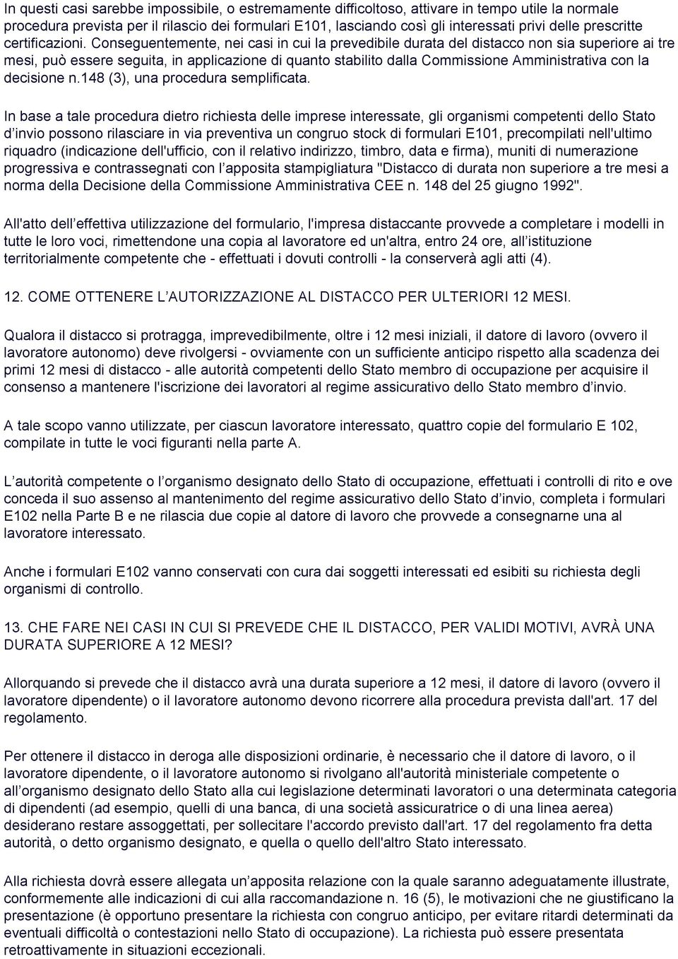 Conseguentemente, nei casi in cui la prevedibile durata del distacco non sia superiore ai tre mesi, può essere seguita, in applicazione di quanto stabilito dalla Commissione Amministrativa con la