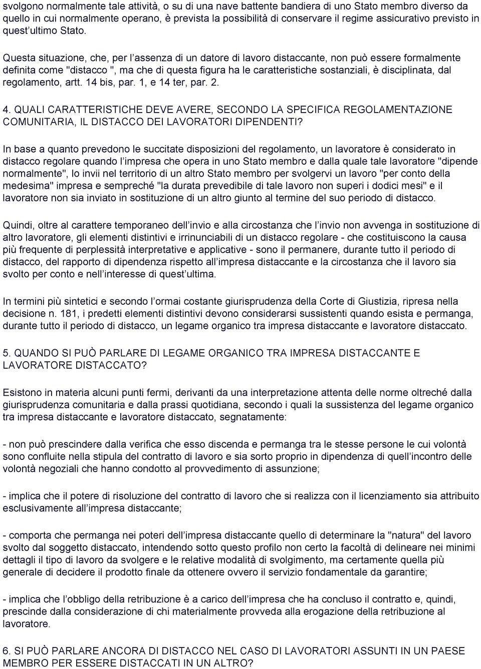 Questa situazione, che, per l assenza di un datore di lavoro distaccante, non può essere formalmente definita come "distacco ", ma che di questa figura ha le caratteristiche sostanziali, è