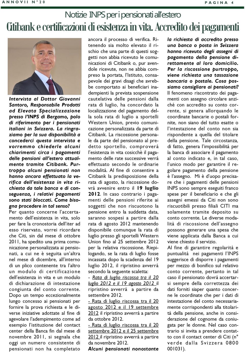 La ringraziamo per la sua disponibilità a concederci questa intervista e vorremmo chiederle alcuni chiarimenti circa i pagamenti delle pensioni all estero attualmente tramite Citibank.