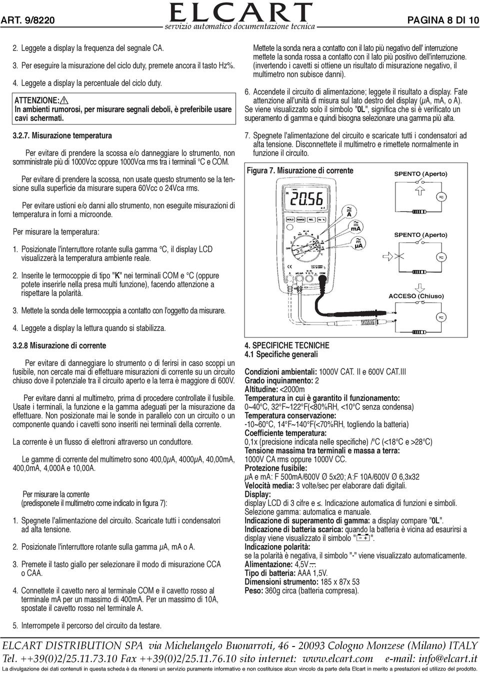 Misurazione temperatura Per evitare di prendere la scossa e/o danneggiare lo strumento, non somministrate più di 1000Vcc oppure 1000Vca rms tra i terminali C e COM.